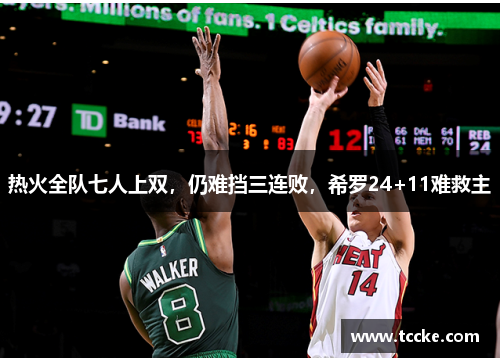 热火全队七人上双，仍难挡三连败，希罗24+11难救主