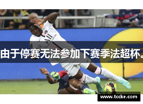 由于停赛无法参加下赛季法超杯。